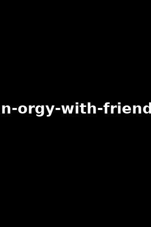 anissa kate with friends|An Orgy With Friends (2020) .